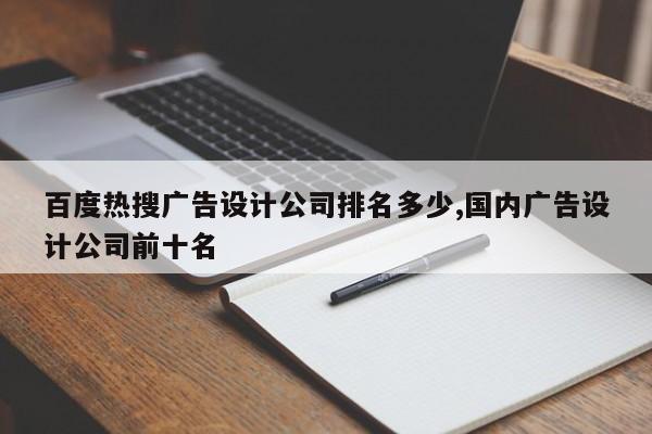 百度热搜广告设计公司排名多少,国内广告设计公司前十名