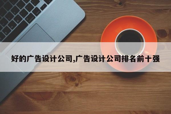 好的广告设计公司,广告设计公司排名前十强