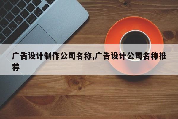 广告设计制作公司名称,广告设计公司名称推荐