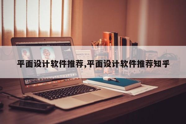 平面设计软件推荐,平面设计软件推荐知乎