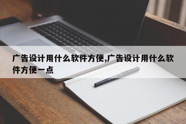 广告设计用什么软件方便,广告设计用什么软件方便一点