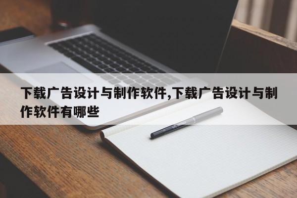 下载广告设计与制作软件,下载广告设计与制作软件有哪些