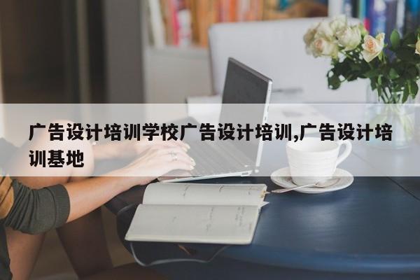 广告设计培训学校广告设计培训,广告设计培训基地