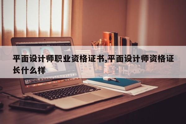 平面设计师职业资格证书,平面设计师资格证长什么样
