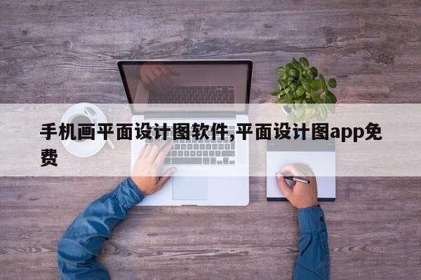 手机画平面设计图软件,平面设计图app免费